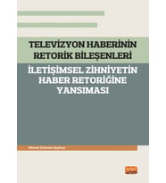 TELEVİZYON HABERİNİN RETORİK BİLEŞENLERİ - İletişimsel Zihniyetin Haber Retoriğine Yansıması