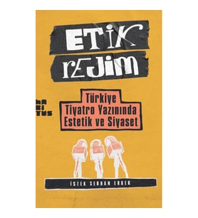 Etik Rejim Türkiye Tiyatro Yazınında Estetik ve Siyaset