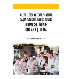 İşletmelerde Yetenek Yönetimi Çalışan Yaratıcılığı Yenilikçi Davranış Turizm Sektöründe Bir Araştırm