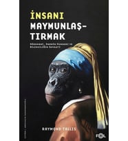 İnsanı Maymunlaştırmak –Nöromani, Darwin Humması ve Bilimciliğin Sefaleti–
