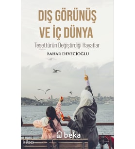Dış Görünüş Ve İç Dünya Tesettürün Değiştirdiği Hayatlar Beka Yayınları Bahar Devecioğlu