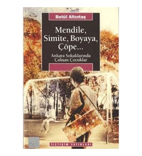 Mendile, Simite, Boyaya, Çöpe...: Ankara Sokaklarında Çalışan Çocuklar