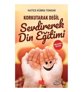 Korkutarak Değil Sevdirerek Din Eğitimi
