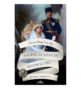 Enver Paşa’nın Eşi Naciye Sultan’ın Hatıraları