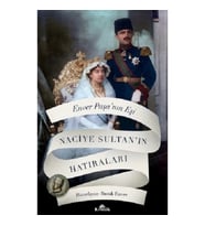 Enver Paşa’nın Eşi Naciye Sultan’ın Hatıraları