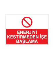 Enerjiyi Kestirmeden İşe Başlama Uyarı Levhası 30x40cm (Karışık)