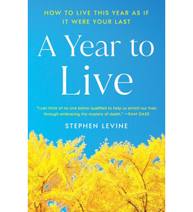 A Year To Live: How To Live This Year As If It Were Your Last