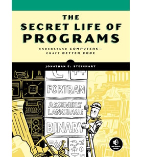 The Secret Life Of Programs : Understand Computers - Craft Better Code