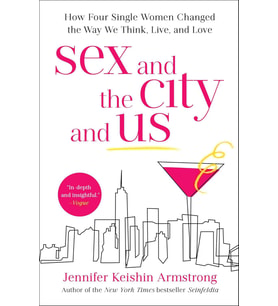 Sex And The City And Us: How Four Single Women Changed The Way We Think, Live, And Love (Krem)