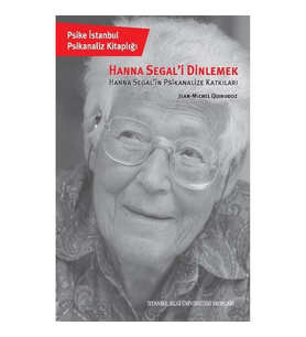 Hanna Segal’i Dinlemek Hanna Segal’in Psikanalize Katkıları