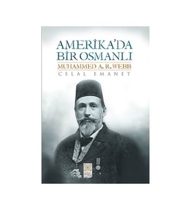 Amerika’da Bir Osmanlı Muhammed A. R. Webb - Celal Emanet