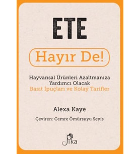 Ete Hayır De! - Hayvansal Ürünleri Azaltmanıza Yardımcı Olacak Basit İpuçları ve Kolay Tarifler