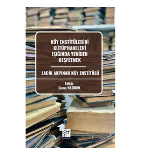 Köy Enstitülerini Kütüphaneleri Işığında Yeniden Keşfetmek Ladik Akpınar Köy Enstitüsü