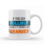 Funny Quote if you say gullible slowly it sounds like oranges Sarcastic Funny Kupa Bardak Porselen