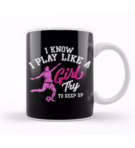 I Know I Play Like a Girl Try To Keep Up Soccer Kupa Bardak Porselen