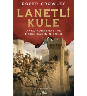Lanetli Kule: Akka Kuşatması ve Haçlı Çağının Sonu