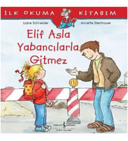 İlk Okuma Kitabım - Elif Asla Yabancılarla Gitmez