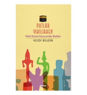 Putlar Yıkılırken; İlahi Davet Karşısında Mekke