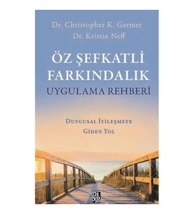 Öz Şefkatli Farkındalık Uygulama Rehberi - Duygusal İyileşmeye Giden Yol