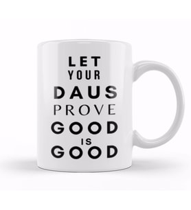LET YOUR DAUS PROVE THAT GOOD IS GOOD Kupa Bardak Porselen