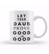 LET YOUR DAUS PROVE THAT GOOD IS GOOD Kupa Bardak Porselen