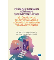 Psikolojik Danışman Eğitiminde Süpervizyon El Kitabı: Bütüncül ya da Eklektik Yaklaşımla Süpervizyon Vermenin Yararları ve Önemi