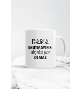Bana Unutmayın Ki Hiçbir Şey Olmaz Kupa Bardak