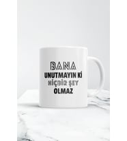 Bana Unutmayın Ki Hiçbir Şey Olmaz Kupa Bardak