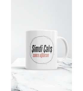 Şimdi Çalış Sonra Ağlarsın Kupa Bardak