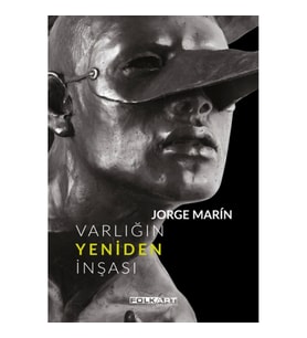 Varlığın Yeniden İnşası – Ya da Jorge Marin’in heykelleri