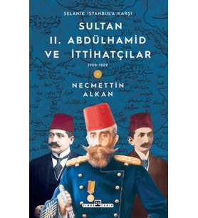 Sultan II. Abdülhamid ve İttihatçılar: 1908-1909 Selanik İstanbul'a Karşı