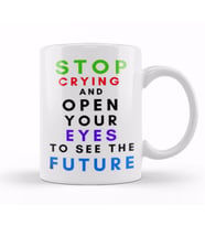 STOP CRYING AND OPEN YOUR EYES TO SEE THE FUTURE Kupa Bardak Porselen