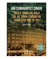 Bir Cumhuriyet Çınarı - Sözlü Tanıklıklarla Dil ve Tarih-Coğrafya Fakültesi’nin 75 Yılı