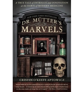 Dr. Mutter'S Marvels: A True Tale Of Intrigue And Innovation At The Dawn Of Modern Medicine