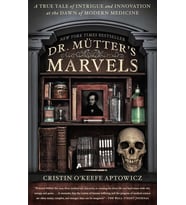 Dr. Mutter'S Marvels: A True Tale Of Intrigue And Innovation At The Dawn Of Modern Medicine