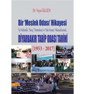 Bir Meslek Odası Hikayesi - Diyarbakır Tabib Odası Tarihi: İyi Hekimlik, Barış, Demokrasi Ve Hak Ara (Krem)
