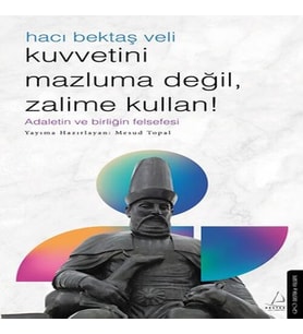 Kuvvetini Mazluma Değil Zalime Kullan – Hacı Bektaş Veli