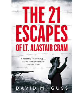 The 21 Escapes Of Lt Alastair Cram: A Compelling Story Of Courage And Endurance In The Second World