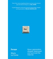 Escape: How A Generation Shaped, Destroyed And Survived The Internet