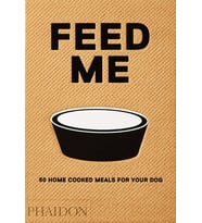 Feed Me: 50 Home Cooked Meals For Your Dog (Krem)