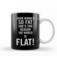 Your Mama's So Fat She's The Reason The Earth Is Flat Kupa Bardak Porselen