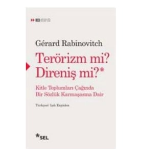 TERÖRİZM Mİ? DİRENİŞ Mİ? Kitle Toplumları Çağında Bir Sözlük Karmaşasına Dair