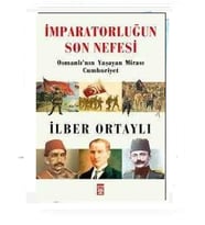 İmparatorluğun Son Nefesi; Osmanlı'nın Yaşayan Mirası Cumhuriyet - İlber Ortaylı