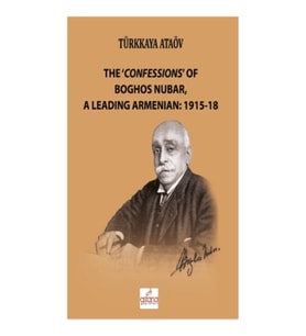 The ‘Confessions’ of Boghos Nubar, a Leading Armenian: 1915-18