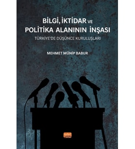 BİLGİ, İKTİDAR VE POLİTİKA ALANININ İNŞASI - Türkiye’de Düşünce Kuruluşları