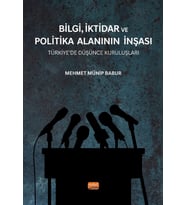 BİLGİ, İKTİDAR VE POLİTİKA ALANININ İNŞASI - Türkiye’de Düşünce Kuruluşları