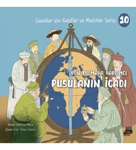 Yön Bulmaya Yardımcı Pusulanın İcadı - Çocuklar İçin Kâşifler ve Mucitler Serisi 10