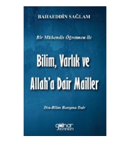 Bir Mühendis Öğretmen İle Bilim, Varlık ve Allah'a Dair Mailler (Bilim-Din Barışı İçin)