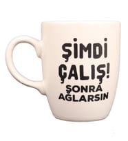 BEYAZ ŞİMDİ ÇALIŞ SONRA AĞLARSIN TASARIM KUPA