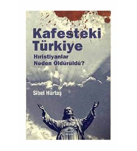 Kafesteki Türkiye; Hıristiyanlar Neden Öldürüldü ? - Sibel Hürtaş